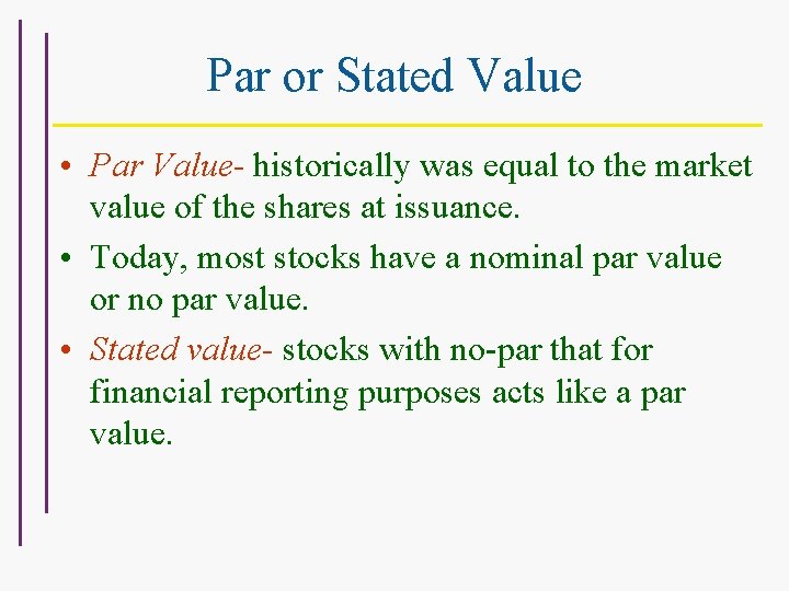 Par or Stated Value • Par Value- historically was equal to the market value
