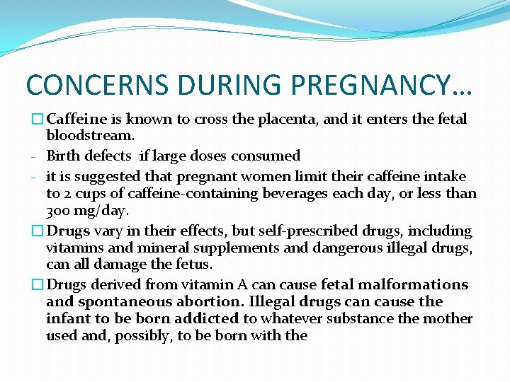 CONCERNS DURING PREGNANCY… �Caffeine is known to cross the placenta, and it enters the