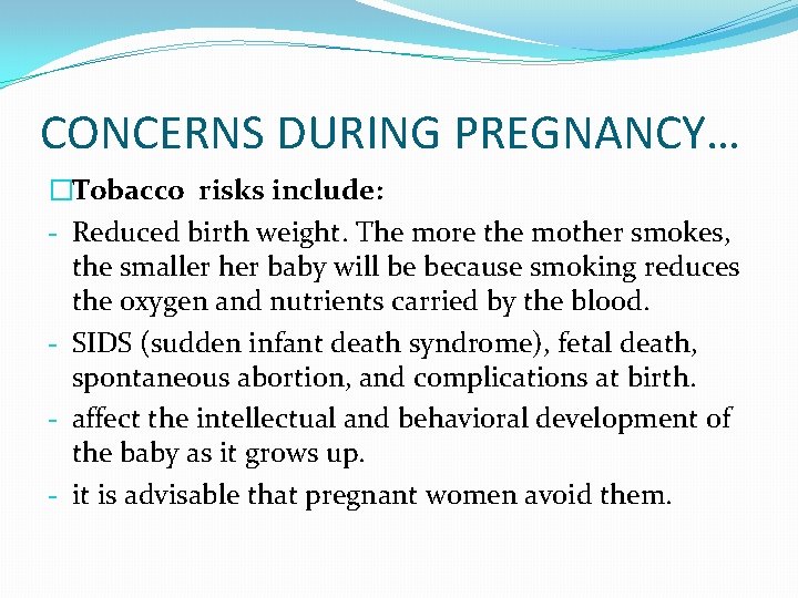 CONCERNS DURING PREGNANCY… �Tobacco risks include: - Reduced birth weight. The more the mother