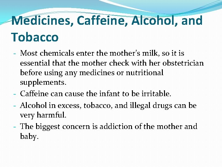 Medicines, Caffeine, Alcohol, and Tobacco - Most chemicals enter the mother’s milk, so it
