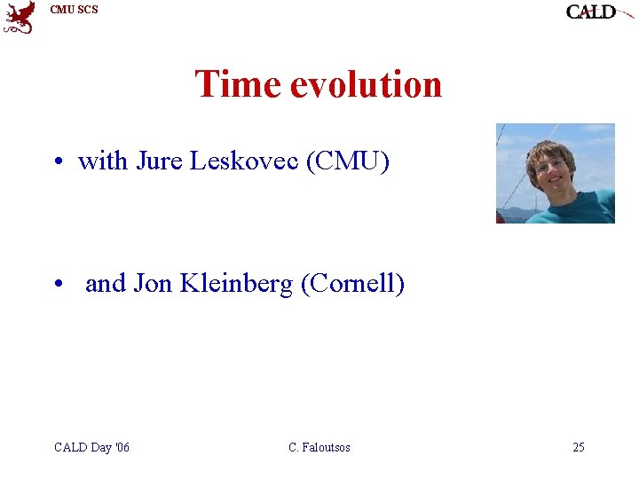 CMU SCS Time evolution • with Jure Leskovec (CMU) • and Jon Kleinberg (Cornell) CMU SCS Time evolution • with Jure Leskovec (CMU) • and Jon Kleinberg (Cornell)