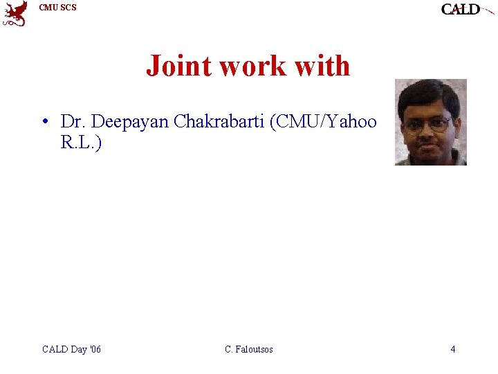 CMU SCS Joint work with • Dr. Deepayan Chakrabarti (CMU/Yahoo R. L. ) CALD CMU SCS Joint work with • Dr. Deepayan Chakrabarti (CMU/Yahoo R. L. ) CALD