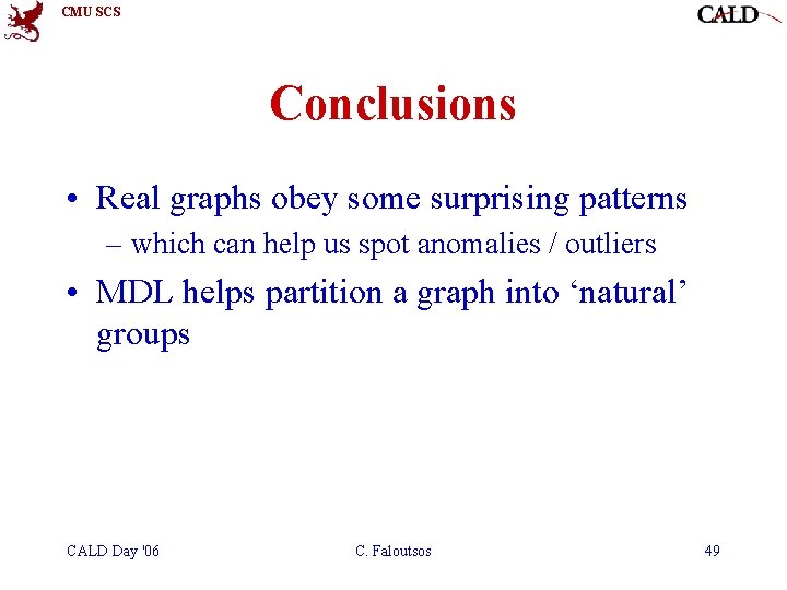 CMU SCS Conclusions • Real graphs obey some surprising patterns – which can help CMU SCS Conclusions • Real graphs obey some surprising patterns – which can help