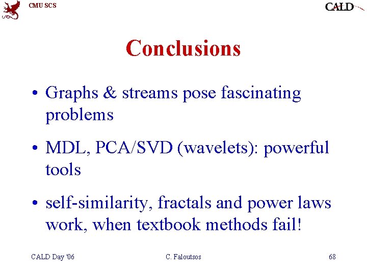 CMU SCS Conclusions • Graphs & streams pose fascinating problems • MDL, PCA/SVD (wavelets): CMU SCS Conclusions • Graphs & streams pose fascinating problems • MDL, PCA/SVD (wavelets):