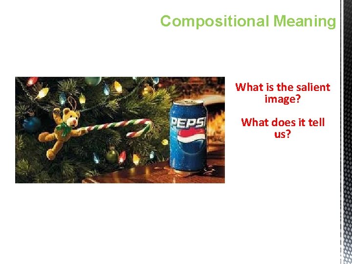 Compositional Meaning What is the salient image? What does it tell us? 