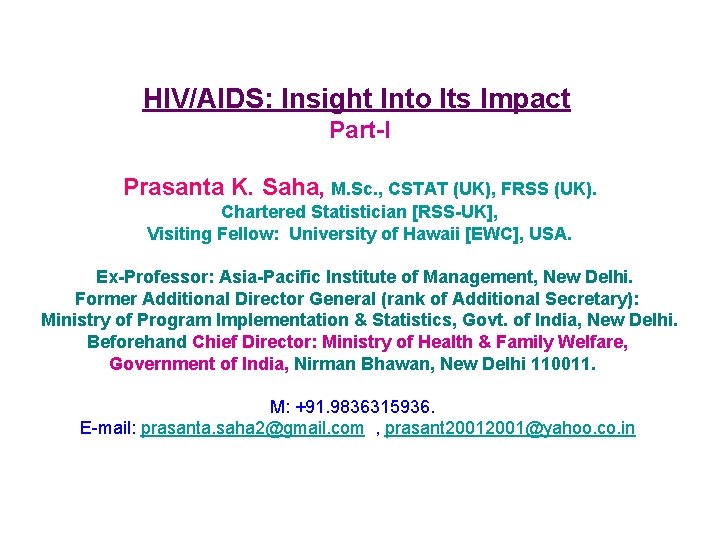 HIV/AIDS: Insight Into Its Impact Part-I Prasanta K. Saha, M. Sc. , CSTAT (UK),