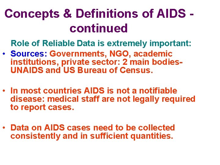 Concepts & Definitions of AIDS continued Role of Reliable Data is extremely important: •