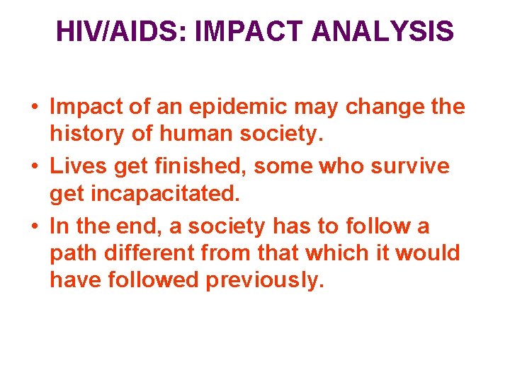 HIV/AIDS: IMPACT ANALYSIS • Impact of an epidemic may change the history of human