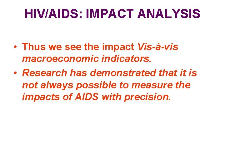 HIV/AIDS: IMPACT ANALYSIS • Thus we see the impact Vis-à-vis macroeconomic indicators. • Research