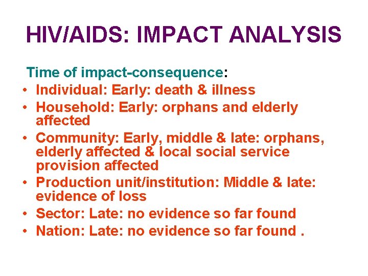 HIV/AIDS: IMPACT ANALYSIS Time of impact-consequence: • Individual: Early: death & illness • Household: