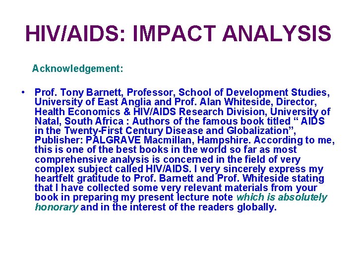 HIV/AIDS: IMPACT ANALYSIS Acknowledgement: • Prof. Tony Barnett, Professor, School of Development Studies, University