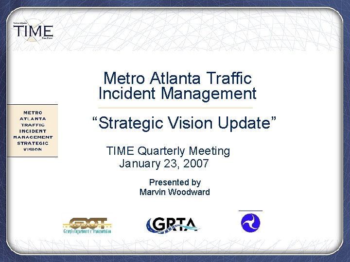 Metro Atlanta Traffic Incident Management “Strategic Vision Update” TIME Quarterly Meeting January 23, 2007