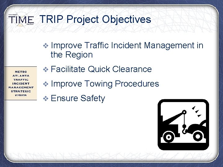 TRIP Project Objectives v Improve Traffic Incident Management in the Region v Facilitate Quick