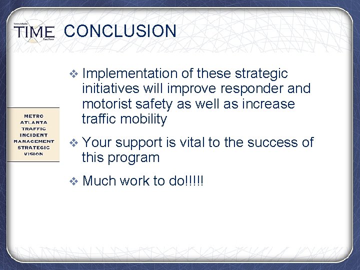 CONCLUSION v Implementation of these strategic initiatives will improve responder and motorist safety as