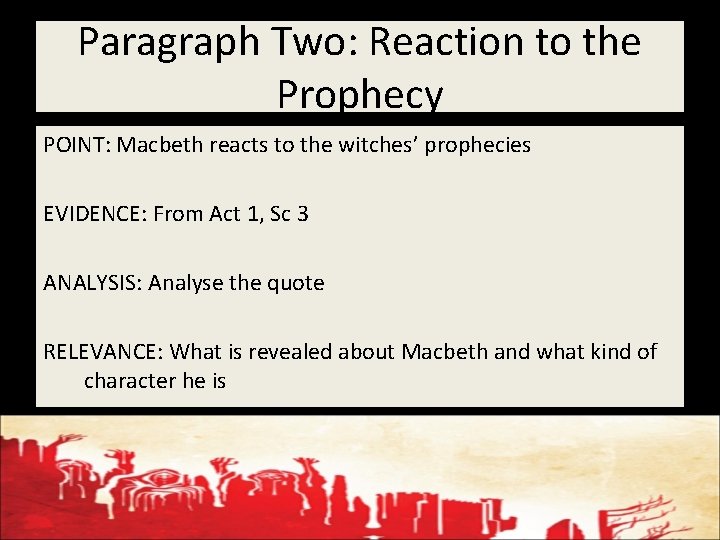 Paragraph Two: Reaction to the Prophecy POINT: Macbeth reacts to the witches’ prophecies EVIDENCE: