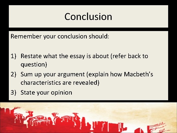 Conclusion Remember your conclusion should: 1) Restate what the essay is about (refer back