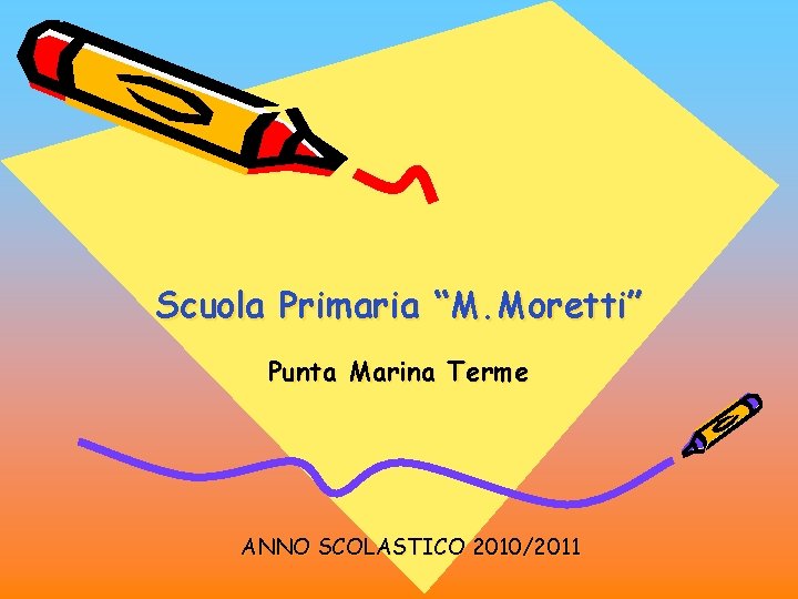 Scuola Primaria “M. Moretti” Punta Marina Terme ANNO SCOLASTICO 2010/2011 Scuola Primaria “M. Moretti” Punta Marina Terme ANNO SCOLASTICO 2010/2011