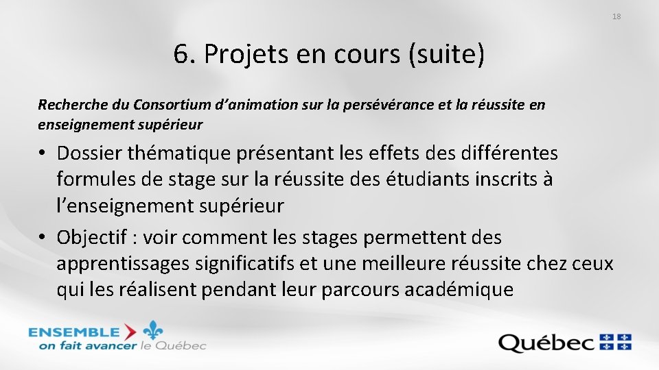 18 6. Projets en cours (suite) Recherche du Consortium d’animation sur la persévérance et