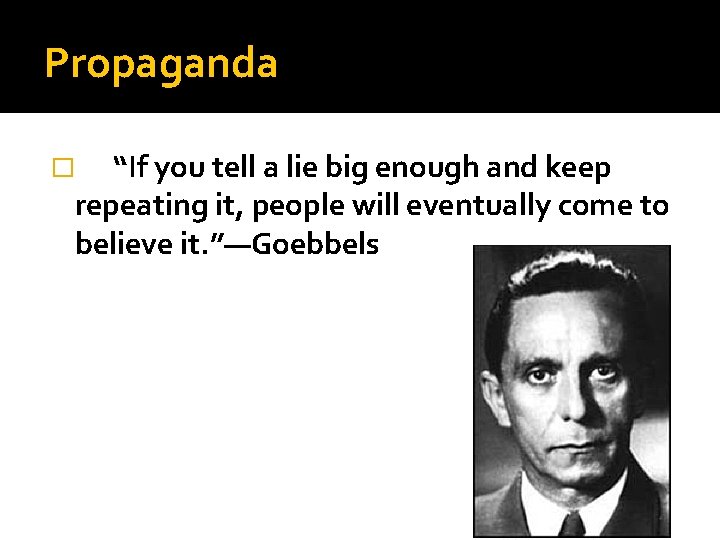 Propaganda � “If you tell a lie big enough and keep repeating it, people