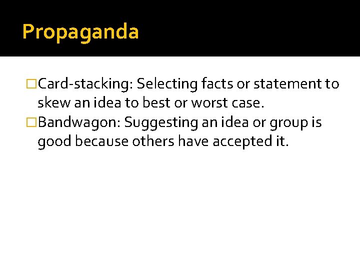 Propaganda �Card-stacking: Selecting facts or statement to skew an idea to best or worst