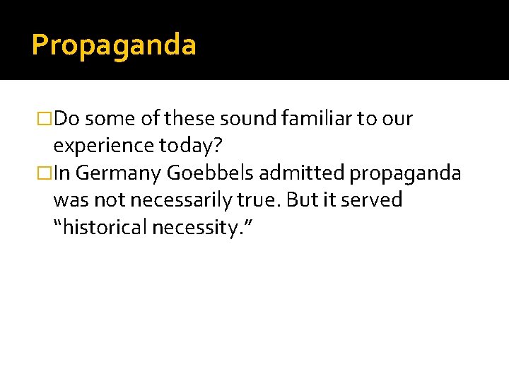 Propaganda �Do some of these sound familiar to our experience today? �In Germany Goebbels