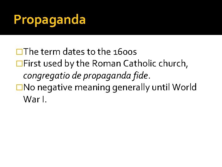 Propaganda �The term dates to the 1600 s �First used by the Roman Catholic