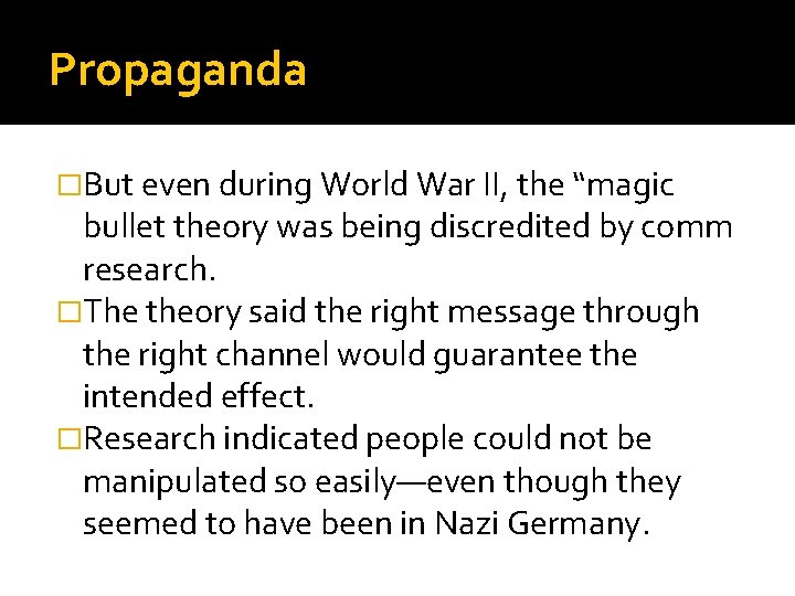 Propaganda �But even during World War II, the “magic bullet theory was being discredited