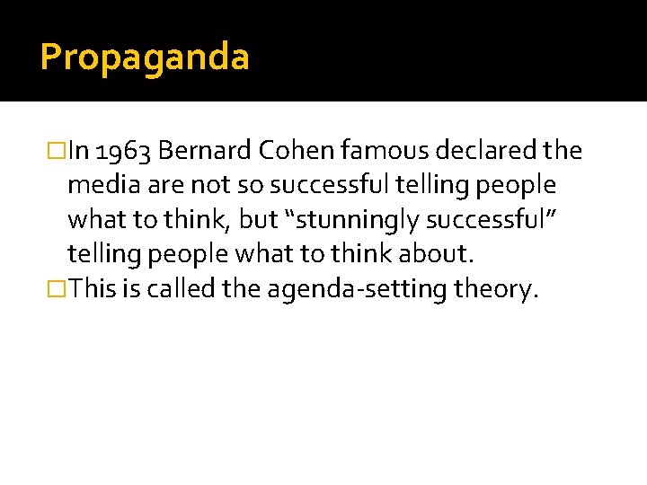 Propaganda �In 1963 Bernard Cohen famous declared the media are not so successful telling