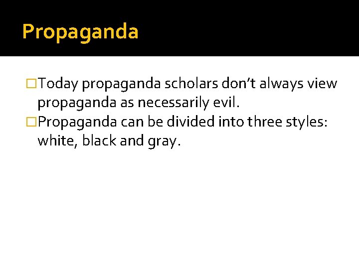 Propaganda �Today propaganda scholars don’t always view propaganda as necessarily evil. �Propaganda can be