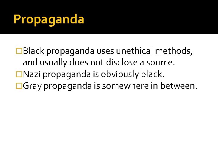 Propaganda �Black propaganda uses unethical methods, and usually does not disclose a source. �Nazi