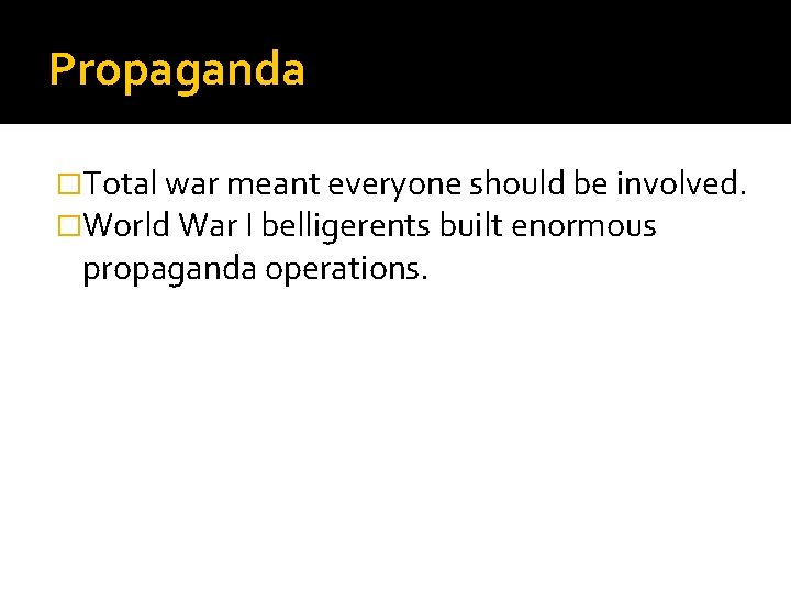 Propaganda �Total war meant everyone should be involved. �World War I belligerents built enormous