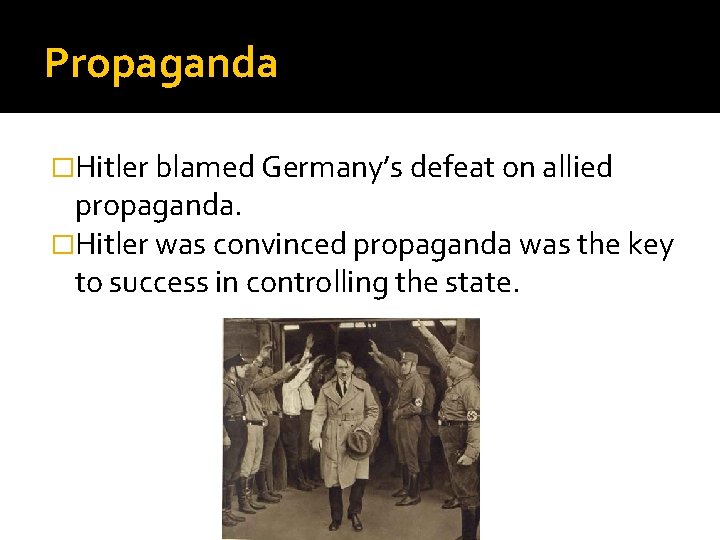 Propaganda �Hitler blamed Germany’s defeat on allied propaganda. �Hitler was convinced propaganda was the