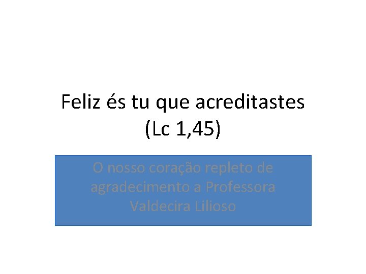 Feliz és tu que acreditastes (Lc 1, 45) O nosso coração repleto de agradecimento