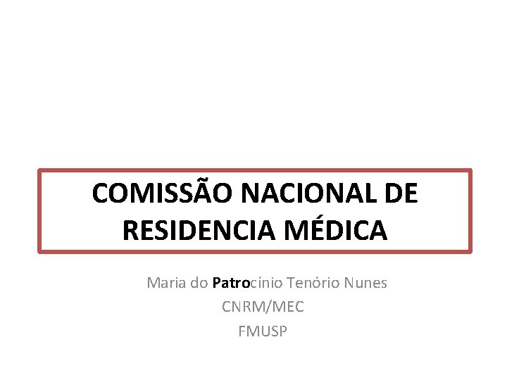 COMISSÃO NACIONAL DE RESIDENCIA MÉDICA Maria do Patrocínio Tenório Nunes CNRM/MEC FMUSP 