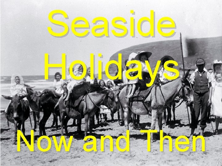 Seaside Holidays Now and Then 