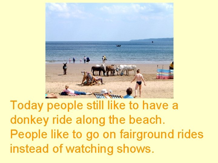 Today people still like to have a donkey ride along the beach. People like