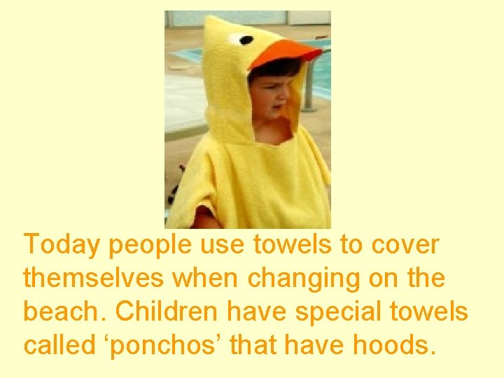 Today people use towels to cover themselves when changing on the beach. Children have