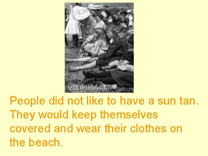 People did not like to have a sun tan. They would keep themselves covered