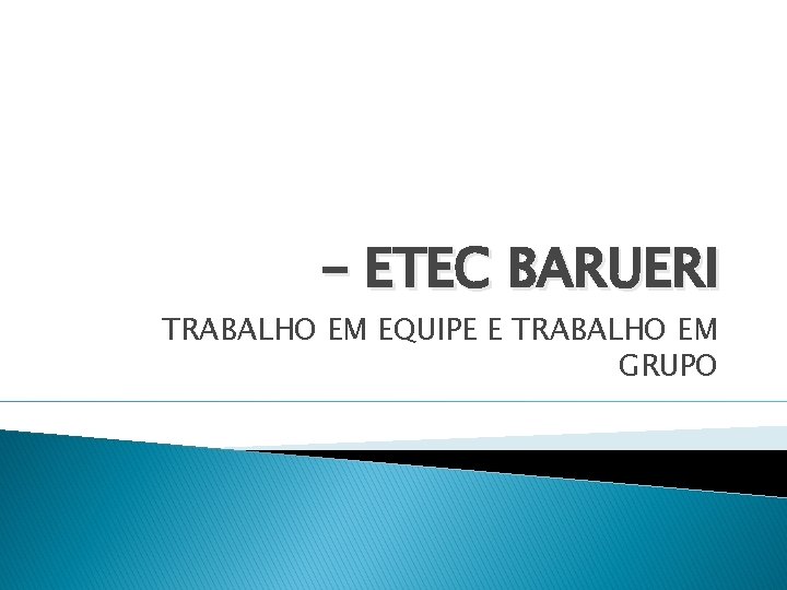 – ETEC BARUERI TRABALHO EM EQUIPE E TRABALHO EM GRUPO 