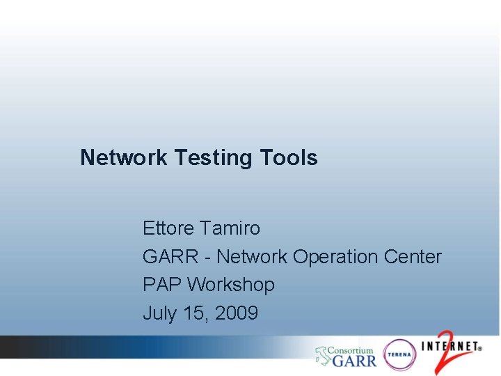 Network Testing Tools Ettore Tamiro GARR - Network Operation Center PAP Workshop July 15, Network Testing Tools Ettore Tamiro GARR - Network Operation Center PAP Workshop July 15,