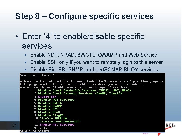 Step 8 – Configure specific services • Enter ‘ 4’ to enable/disable specific services Step 8 – Configure specific services • Enter ‘ 4’ to enable/disable specific services