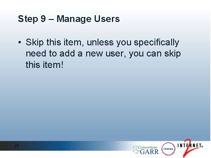 Step 9 – Manage Users • Skip this item, unless you specifically need to Step 9 – Manage Users • Skip this item, unless you specifically need to