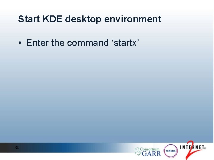 Start KDE desktop environment • Enter the command ‘startx’ 35 Start KDE desktop environment • Enter the command ‘startx’ 35