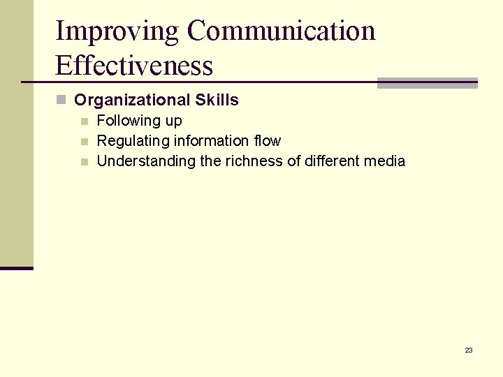 Improving Communication Effectiveness n Organizational Skills n Following up n Regulating information flow n