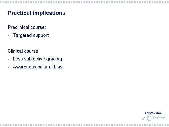 Practical implications Preclinical course: - Targeted support Clinical course: - Less subjective grading -