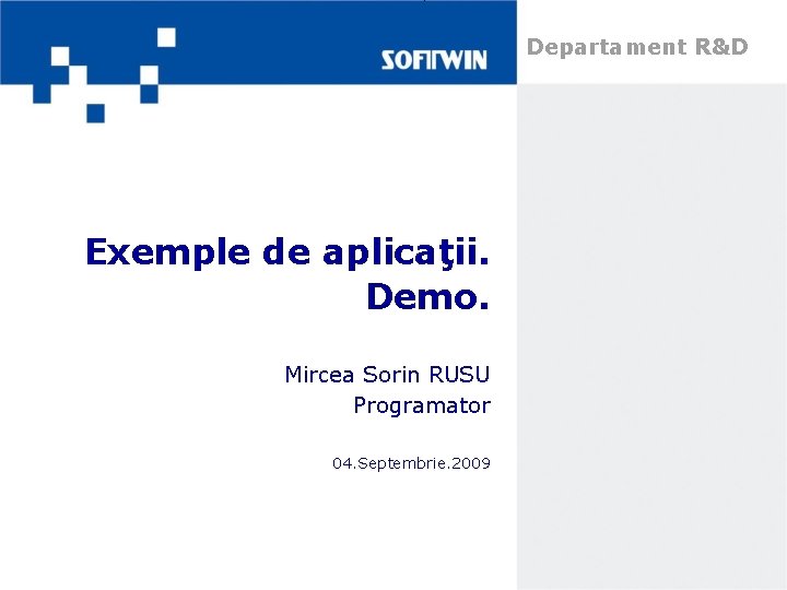 Departament R&D Exemple de aplicaţii. Demo. Mircea Sorin RUSU Programator 04. Septembrie. 2009 Prezentul