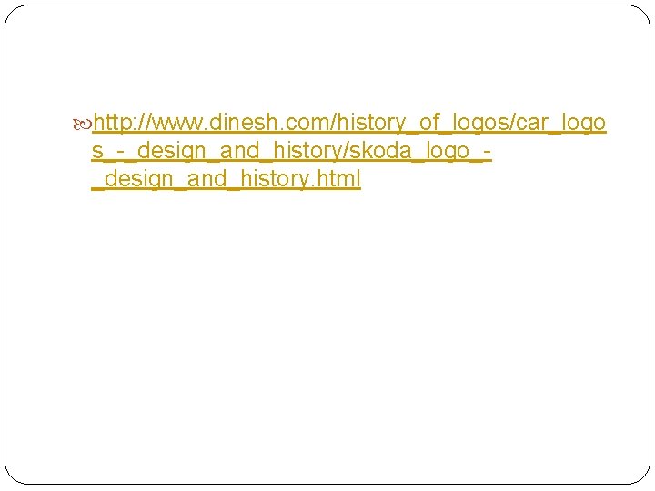  http: //www. dinesh. com/history_of_logos/car_logo s_-_design_and_history/skoda_logo__design_and_history. html 
