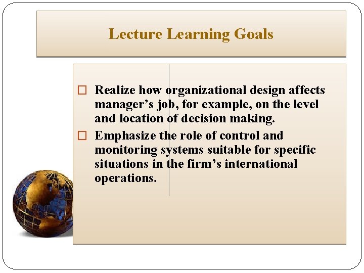 Lecture Learning Goals � Realize how organizational design affects manager’s job, for example, on