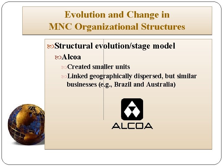 Evolution and Change in MNC Organizational Structures Structural evolution/stage model Alcoa Created smaller units