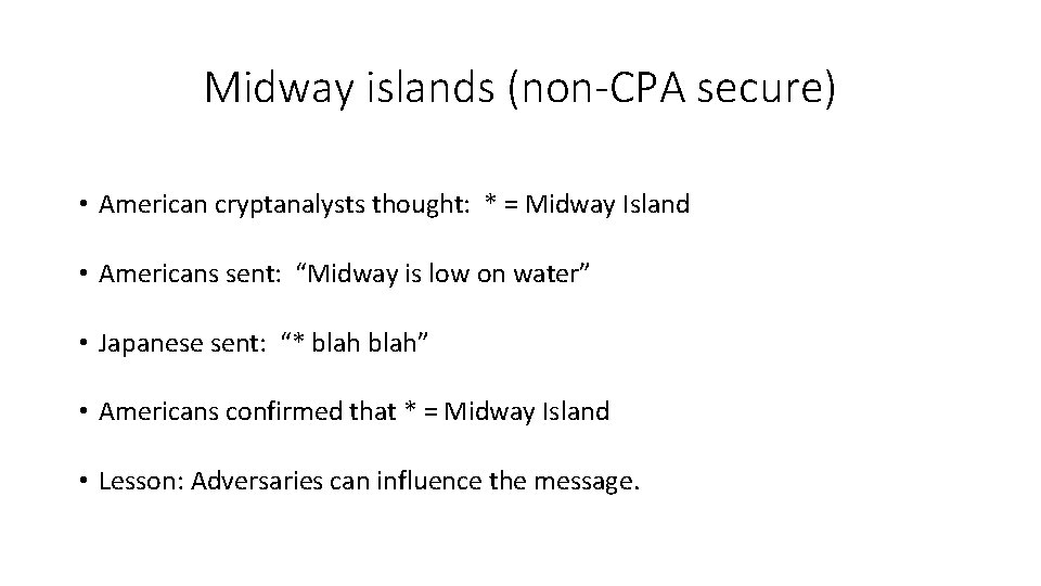 Midway islands (non-CPA secure) • American cryptanalysts thought: * = Midway Island • Americans